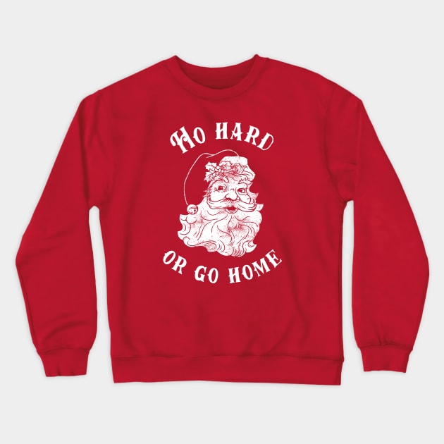 Ho Hard Or Go Home Crewneck Sweatshirt by dumbshirts